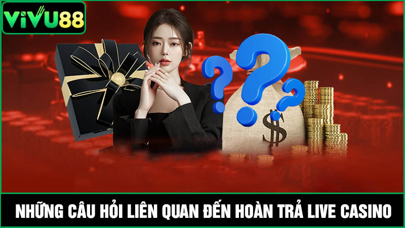 Câu hỏi về hoàn trả Live Casino