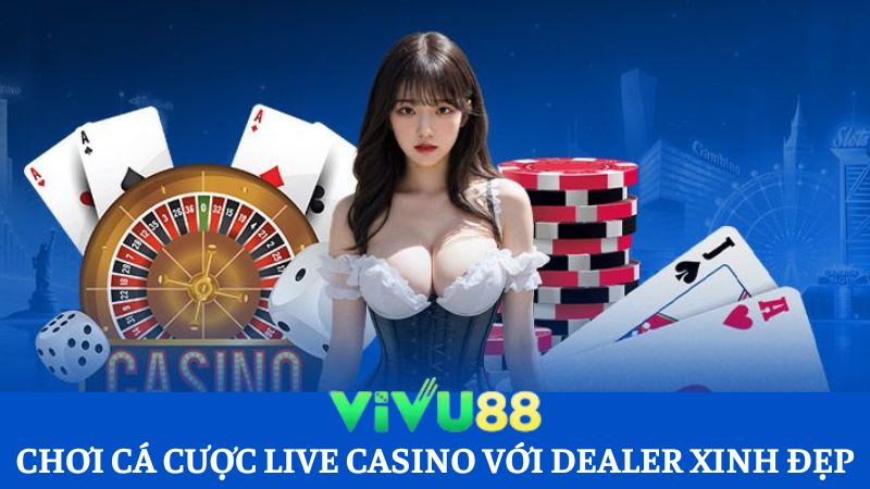 Casino Vivu88 với các phiên live có Dealer xinh đẹp