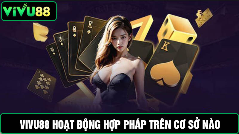 Vivu88 có hợp pháp không, hoạt động trên cơ sở nào