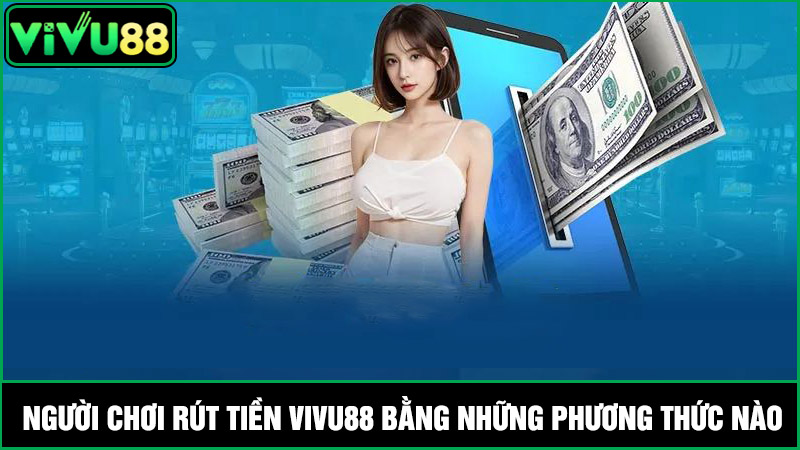Các phương thức rút tiền Vivu88
