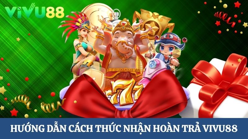 Hướng dẫn cách thức nhận Vivu88 hoàn trả Slot hàng ngày