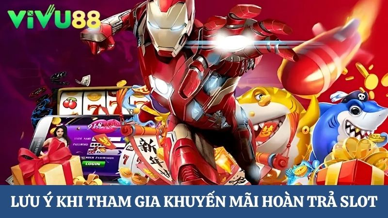 Lưu ý khi tham gia Vivu88 hoàn trả Slot hàng ngày