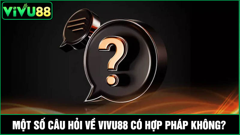 câu hỏi Vivu88 có hợp pháp không
