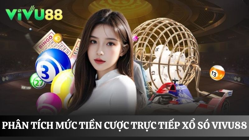 Mức tiền cá cược trực tiếp xổ số Vivu88