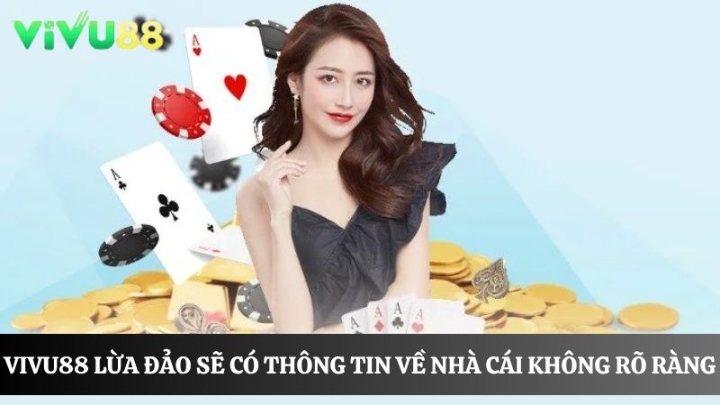 thông tin không rõ ràng về Vivu88 lừa đảo