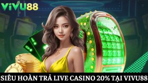 siêu hoàn trả Live Casino 20%