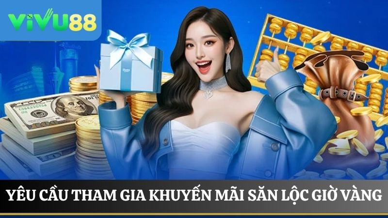 Tìm hiểu các yêu cầu khuyến mãi săn lộc giờ vàng Vivu88