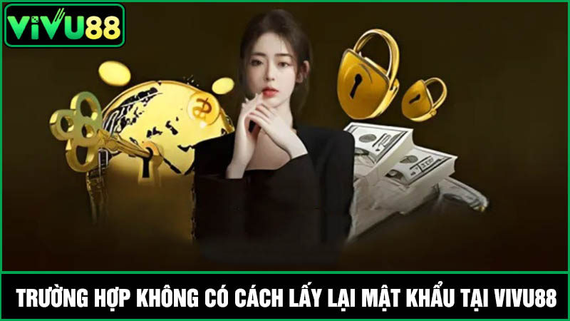 cách lấy lại mật khẩu Vivu88 không được hỗ trợ