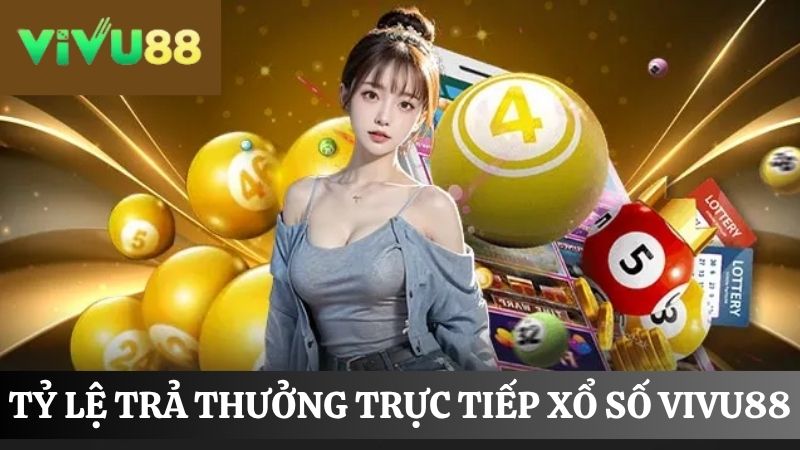 Tỷ lệ trả thưởng trực tiếp xổ số Vivu88