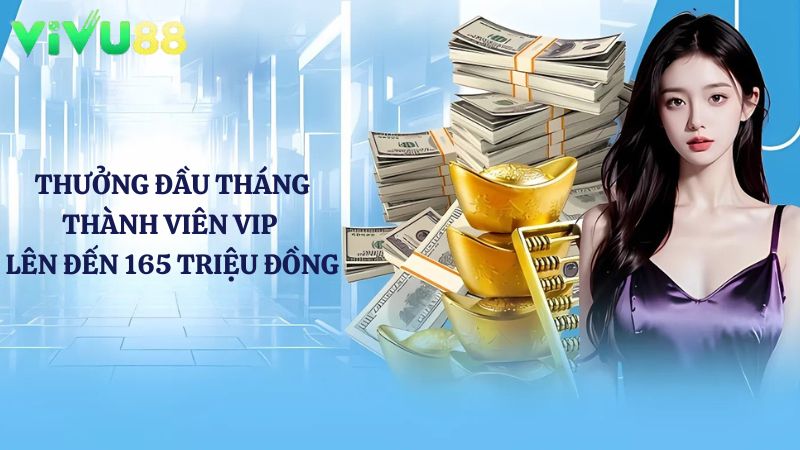 ưu đãi đặc quyền VIP tặng thưởng đầu tháng