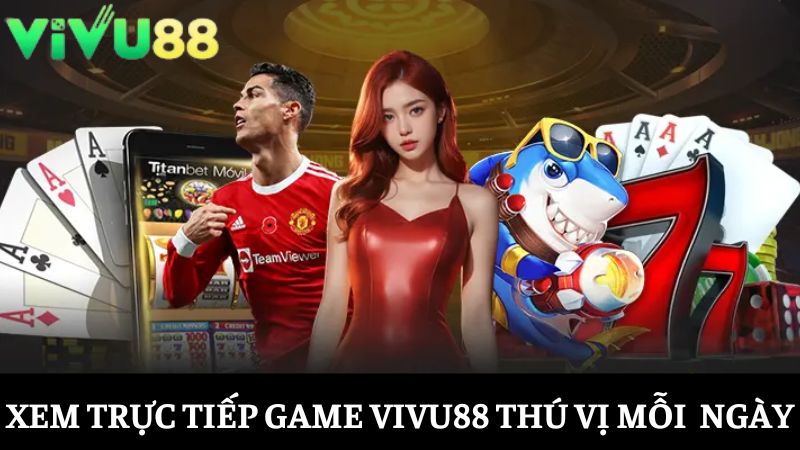 Xem trực tiếp game Vivu88